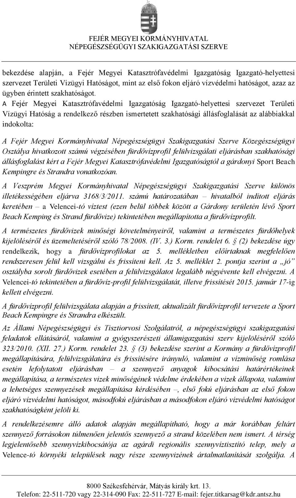 A Fejér Megyei Katasztrófavédelmi Igazgatóság Igazgató-helyettesi szervezet Területi Vízügyi Hatóság a rendelkező részben ismertetett szakhatósági állásfoglalását az alábbiakkal indokolta: A Fejér