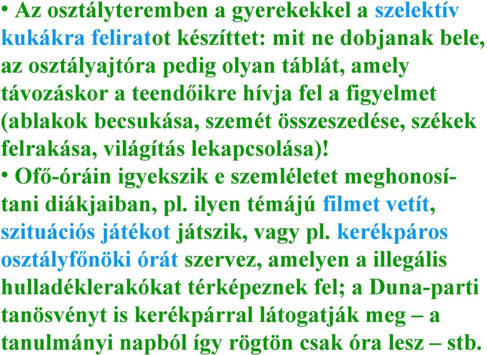 Ofő-óráin igyekszik e szemléletet meghonosítani diákjaiban, pl. ilyen témájú filmet vetít, szituációs játékot játszik, vagy pl.