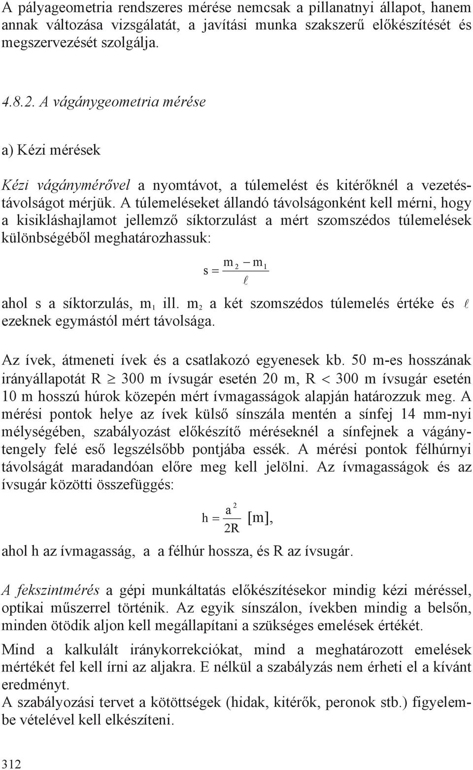 túlemeléseket állandó távolságonként kell mérni, hogy a kisikláshajlamot jellemz síktorzulást a mért szomszédos túlemelések különbségébl meghatározhassuk: m m s 1 ahol s a síktorzulás, m 1 ill.