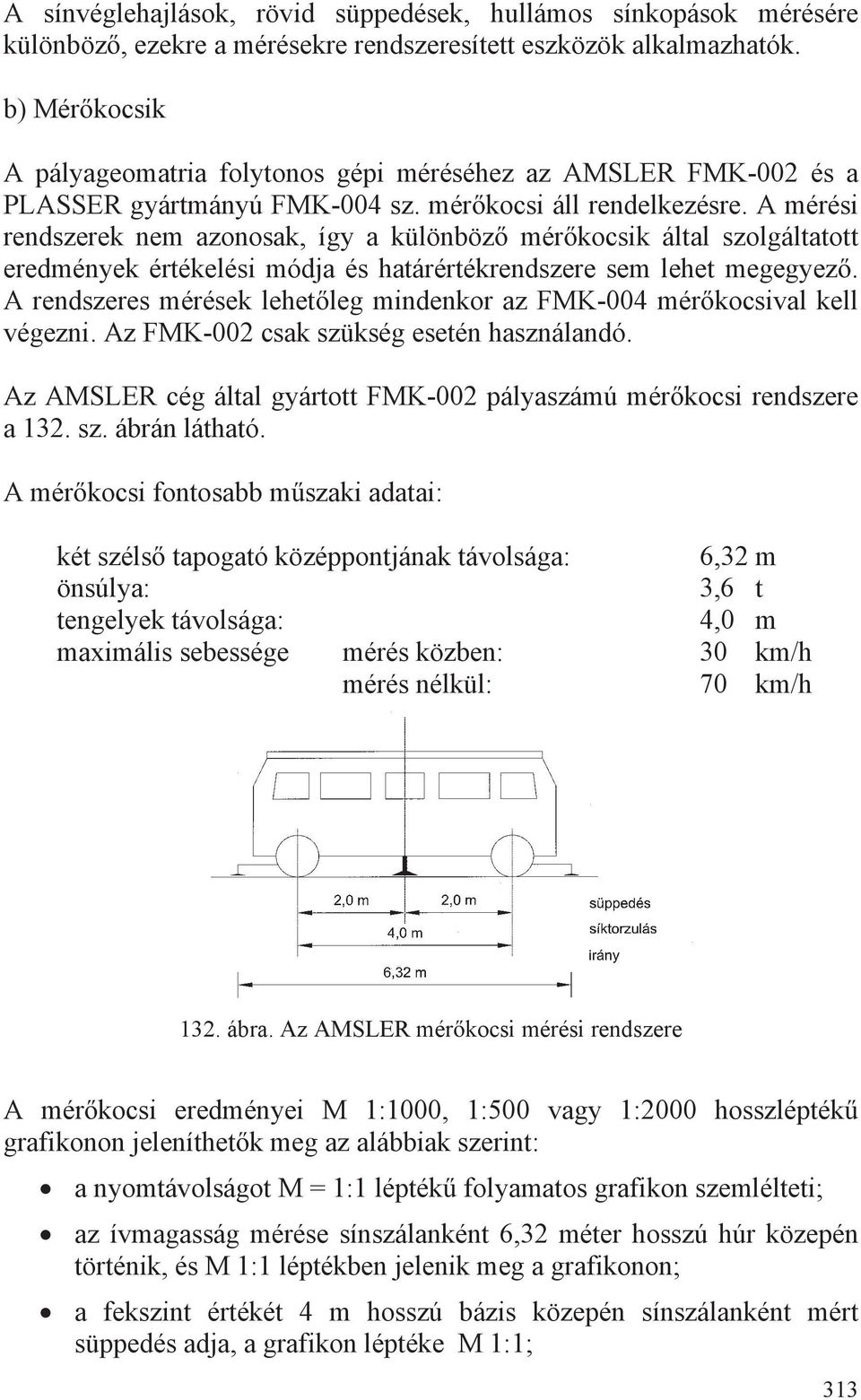 mérési rendszerek nem azonosak, így a különböz mérkocsik által szolgáltatott eredmények értékelési módja és határértékrendszere sem lehet megegyez.