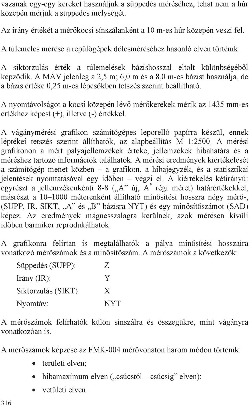 MÁV jelenleg a,5 m; 6,0 m és a 8,0 m-es bázist használja, de a bázis értéke 0,5 m-es lépcskben tetszés szerint beállítható.