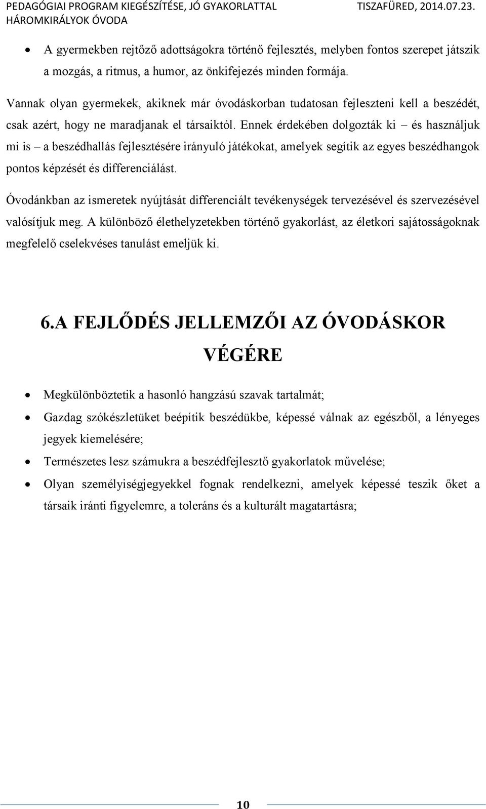 Ennek érdekében dolgozták ki és használjuk mi is a beszédhallás fejlesztésére irányuló játékokat, amelyek segítik az egyes beszédhangok pontos képzését és differenciálást.