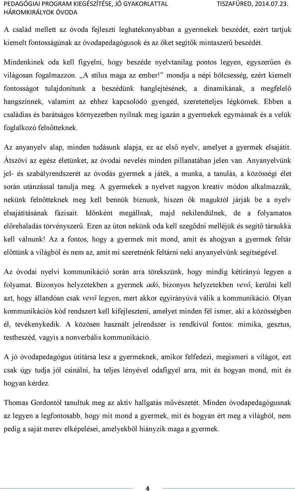 mondja a népi bölcsesség, ezért kiemelt fontosságot tulajdonítunk a beszédünk hanglejtésének, a dinamikának, a megfelelő hangszínnek, valamint az ehhez kapcsolódó gyengéd, szeretetteljes légkörnek.