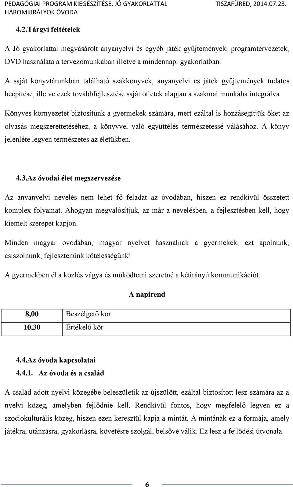 biztosítunk a gyermekek számára, mert ezáltal is hozzásegítjük őket az olvasás megszerettetéséhez, a könyvvel való együttélés természetessé válásához.