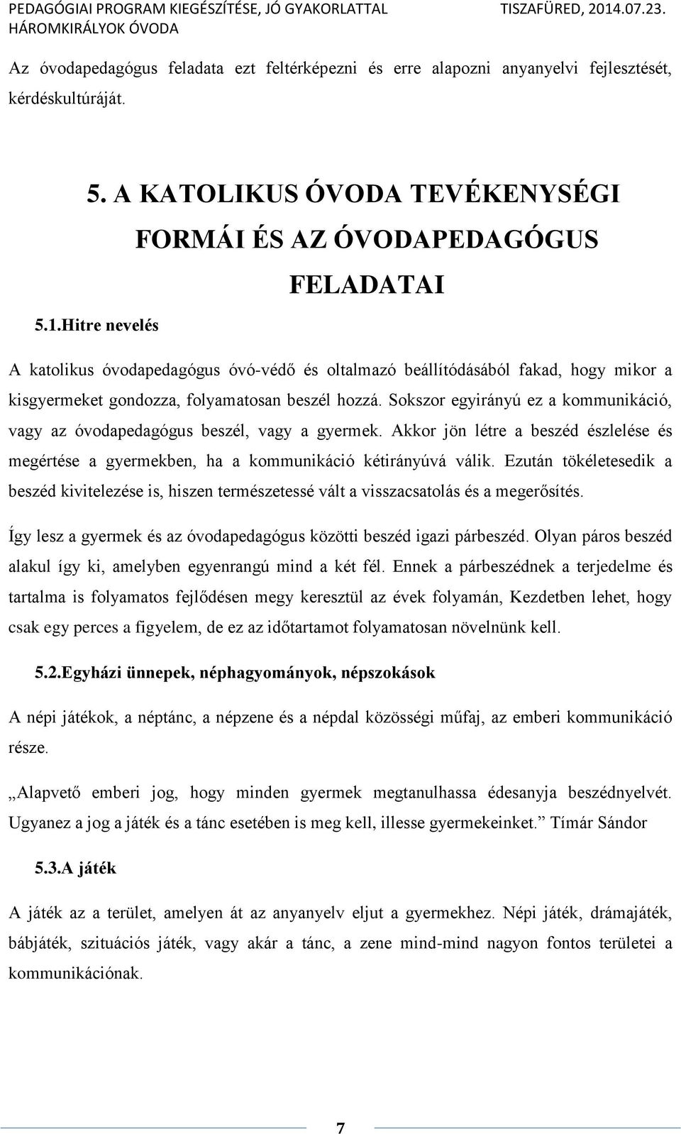 Sokszor egyirányú ez a kommunikáció, vagy az óvodapedagógus beszél, vagy a gyermek. Akkor jön létre a beszéd észlelése és megértése a gyermekben, ha a kommunikáció kétirányúvá válik.