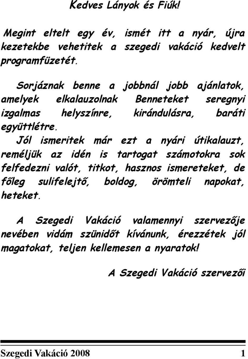 Jól ismeritek már ezt a nyári útikalauzt, reméljük az idén is tartogat számotokra sok felfedezni valót, titkot, hasznos ismereteket, de főleg