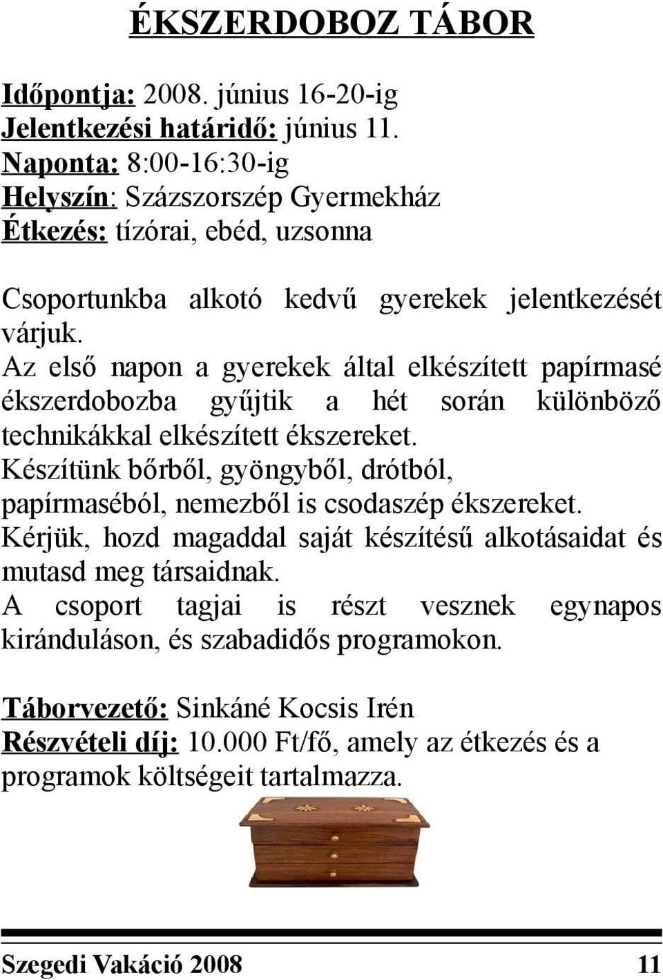 Az első napon a gyerekek által elkészített papírmasé ékszerdobozba gyűjtik a hét során különböző technikákkal elkészített ékszereket.