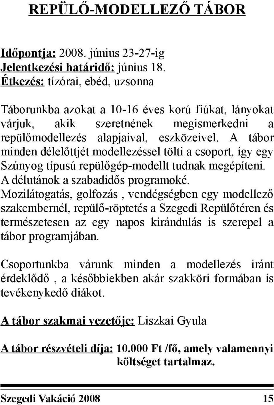 A tábor minden délelőttjét modellezéssel tölti a csoport, így egy Szúnyog típusú repülőgép-modellt tudnak megépíteni. A délutánok a szabadidős programoké.