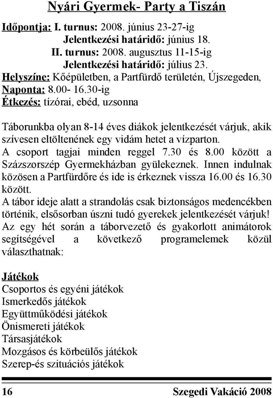 30-ig Étkezés: tízórai, ebéd, uzsonna Táborunkba olyan 8-14 éves diákok jelentkezését várjuk, akik szívesen eltöltenének egy vidám hetet a vízparton. A csoport tagjai minden reggel 7.30 és 8.