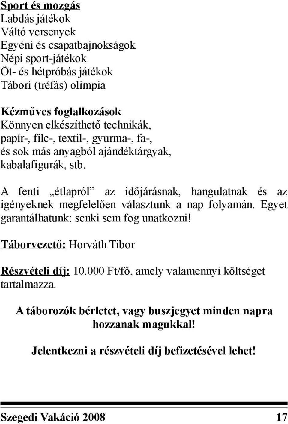 A fenti étlapról az időjárásnak, hangulatnak és az igényeknek megfelelően választunk a nap folyamán. Egyet garantálhatunk: senki sem fog unatkozni!