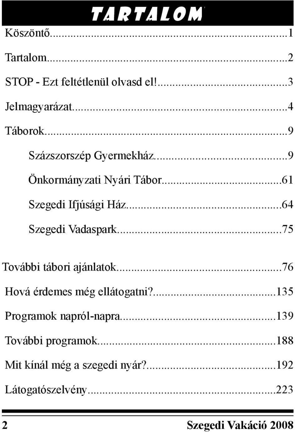 ..64 Szegedi Vadaspark...75 További tábori ajánlatok...76 Hová érdemes még ellátogatni?