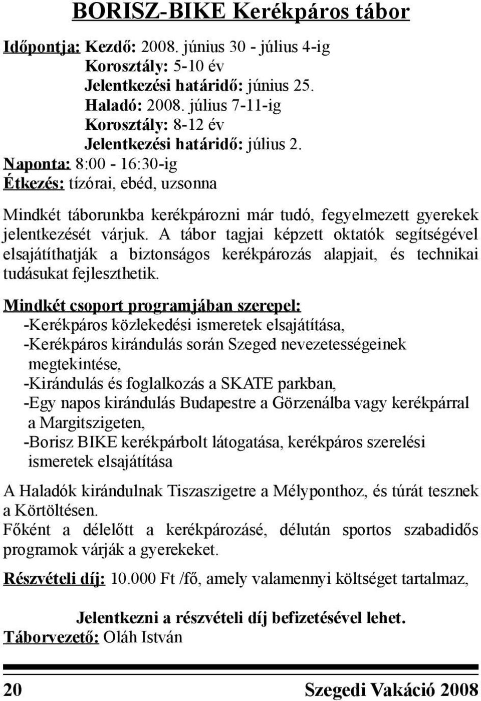 Naponta: 8:00-16:30-ig Étkezés: tízórai, ebéd, uzsonna Mindkét táborunkba kerékpározni már tudó, fegyelmezett gyerekek jelentkezését várjuk.