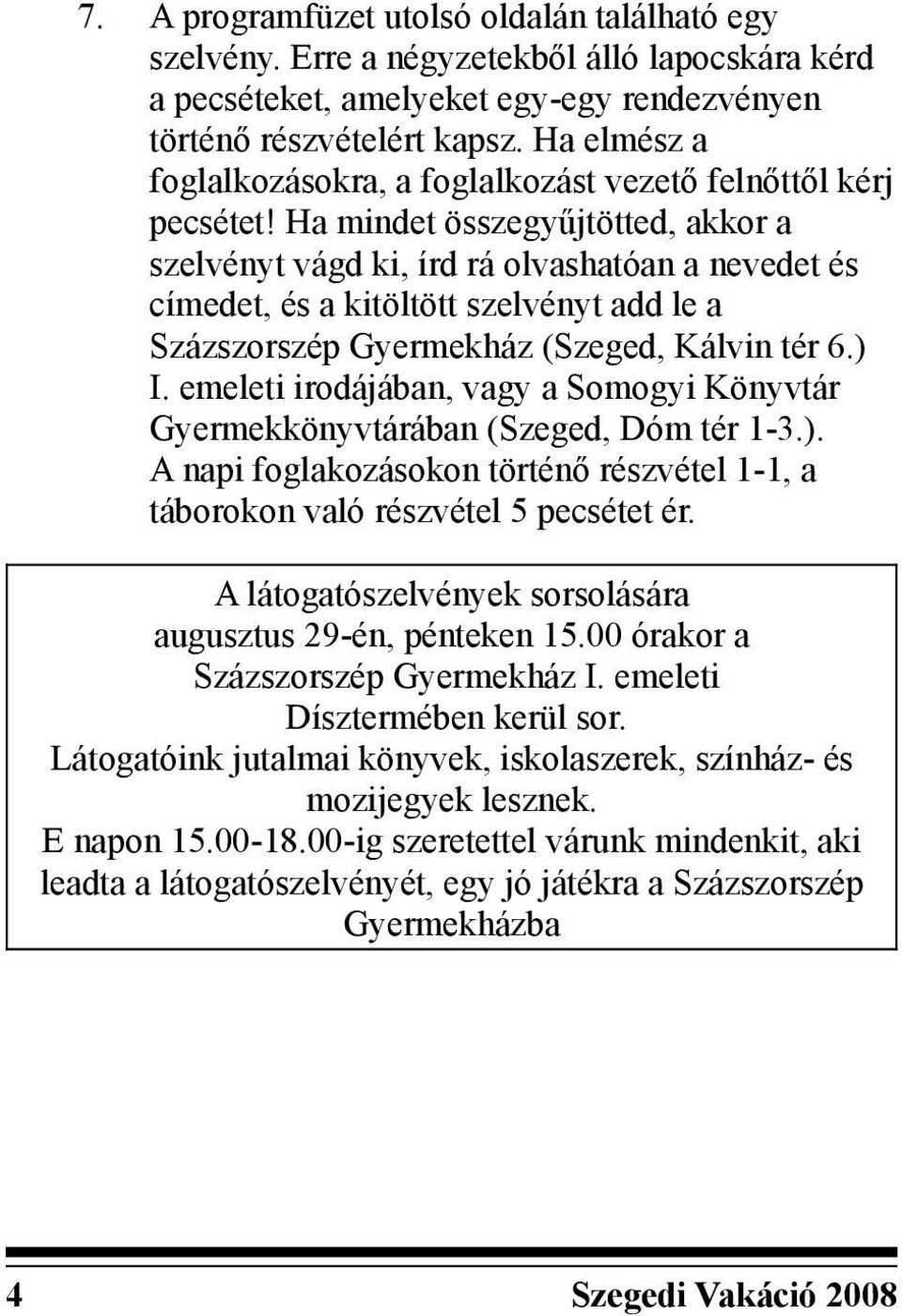 Ha mindet összegyűjtötted, akkor a szelvényt vágd ki, írd rá olvashatóan a nevedet és címedet, és a kitöltött szelvényt add le a Százszorszép Gyermekház (Szeged, Kálvin tér 6.) I.