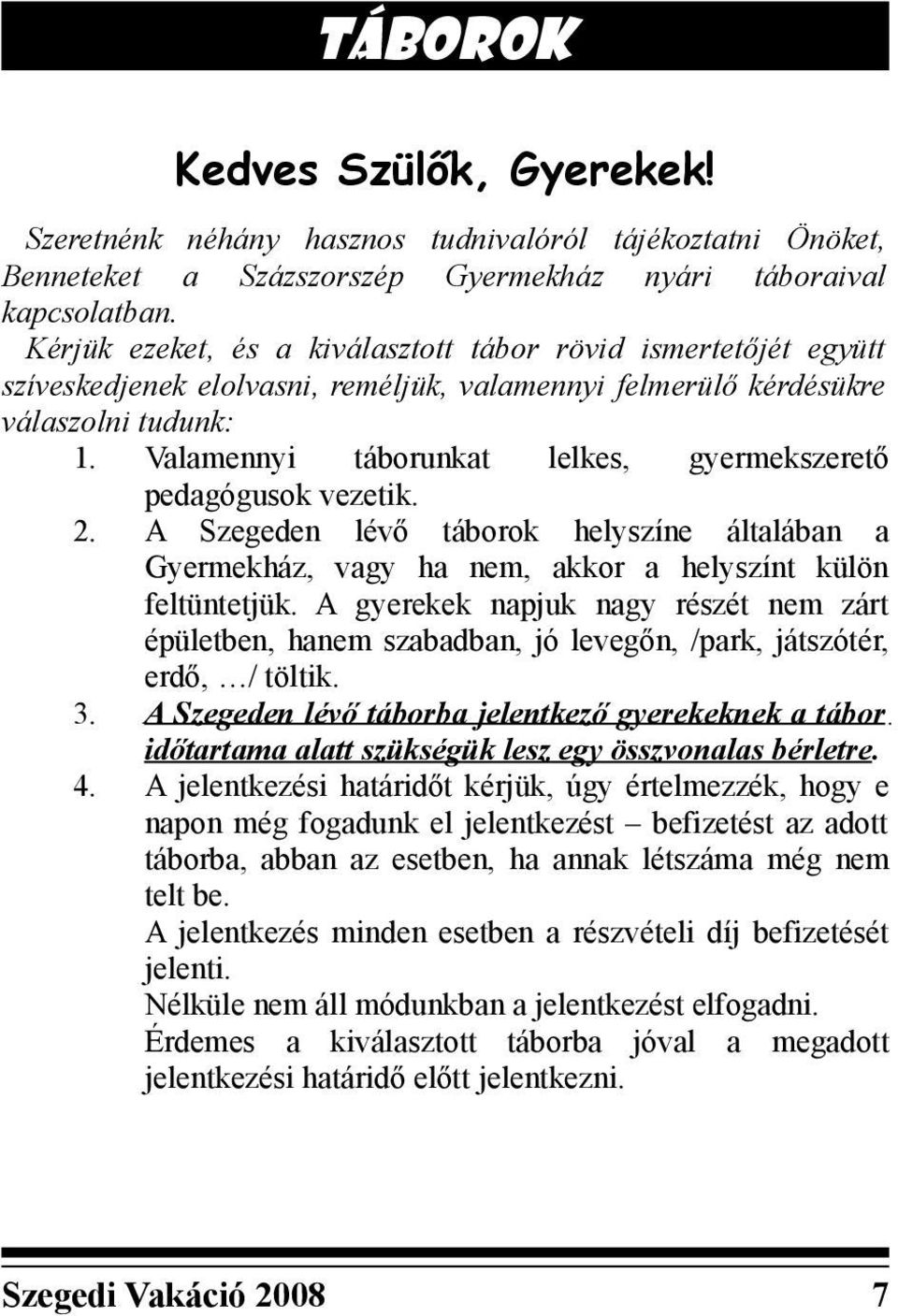 Valamennyi táborunkat lelkes, gyermekszerető pedagógusok vezetik. 2. A Szegeden lévő táborok helyszíne általában a Gyermekház, vagy ha nem, akkor a helyszínt külön feltüntetjük.