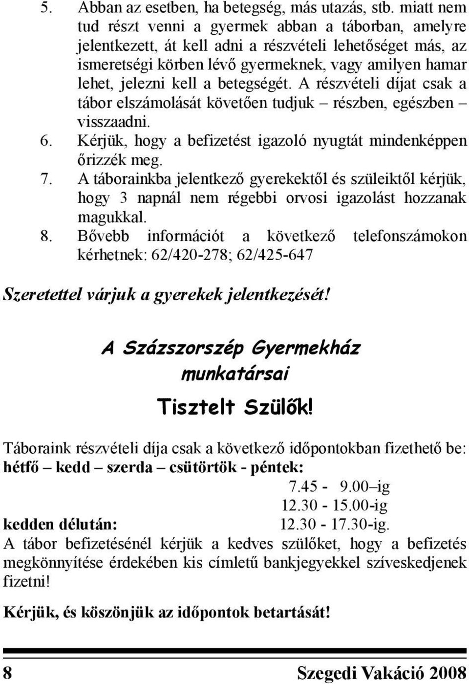 betegségét. A részvételi díjat csak a tábor elszámolását követően tudjuk részben, egészben visszaadni. Kérjük, hogy a befizetést igazoló nyugtát mindenképpen őrizzék meg.