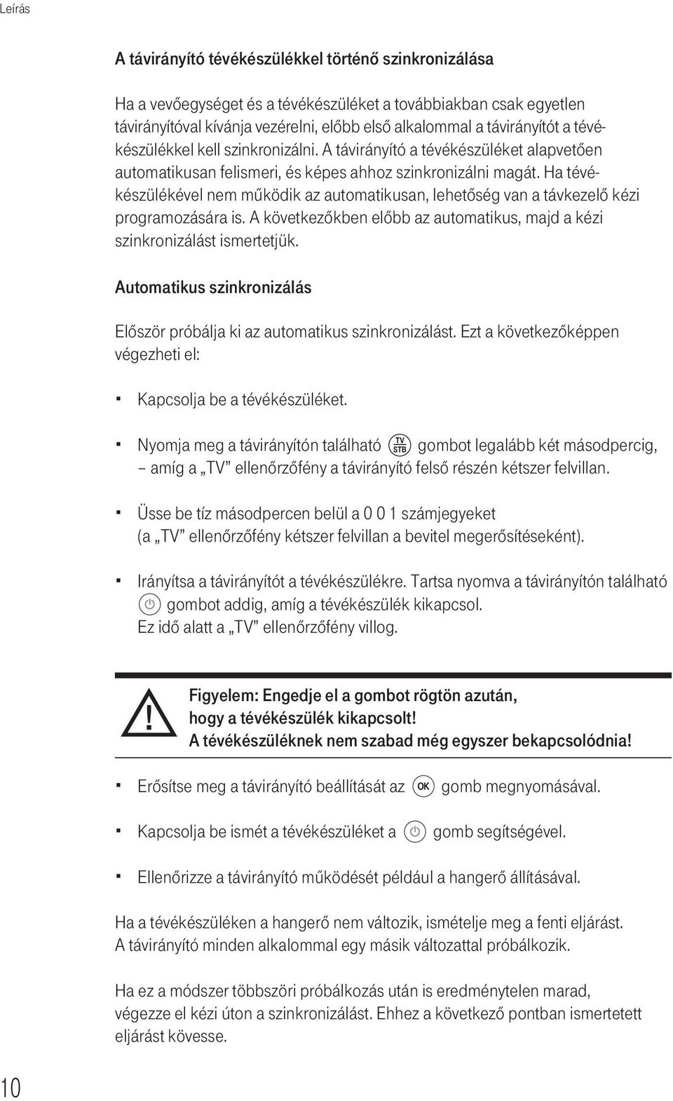 Ha tévékészülékével nem mûködik az automatikusan, lehetőség van a távkezelő kézi programozására is. A következőkben előbb az automatikus, majd a kézi szinkronizálást ismertetjük.