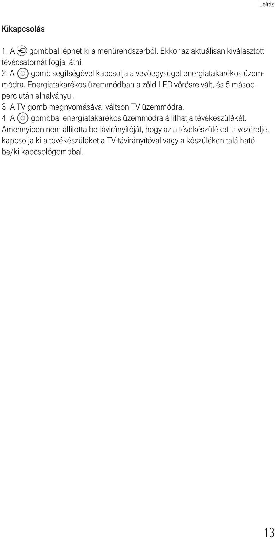 Energiatakarékos üzemmódban a zöld LED vörösre vált, és 5 másodperc után elhalványul. 3. A TV gomb megnyomásával váltson TV üzemmódra. 4.