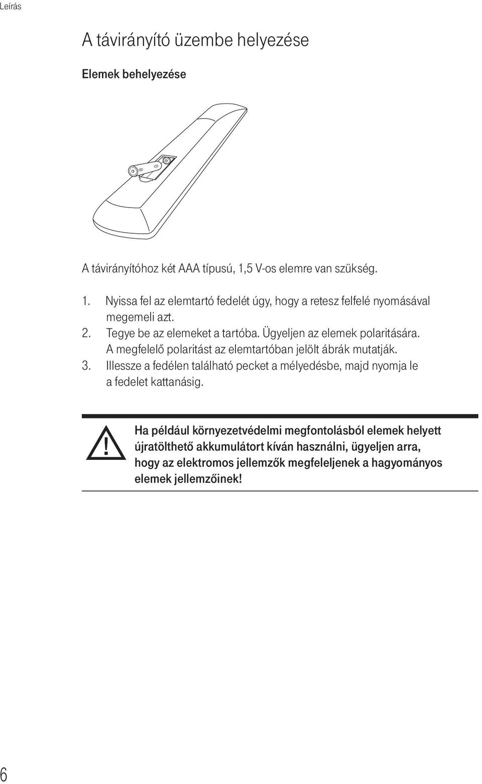 Ügyeljen az elemek polaritására. A megfelelő polaritást az elemtartóban jelölt ábrák mutatják. 3.