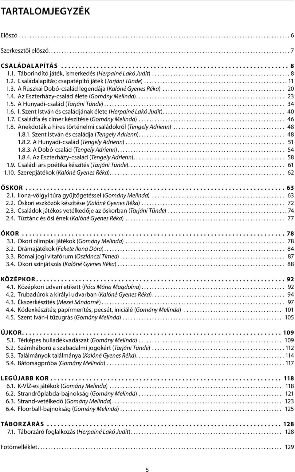 Az Eszterházy-család élete (Gomány Melinda)... 23 1.5. A Hunyadi-család (Tarjáni Tünde)... 34 1.6. I. Szent István és családjának élete (Herpainé Lakó Judit)... 40 1.7.