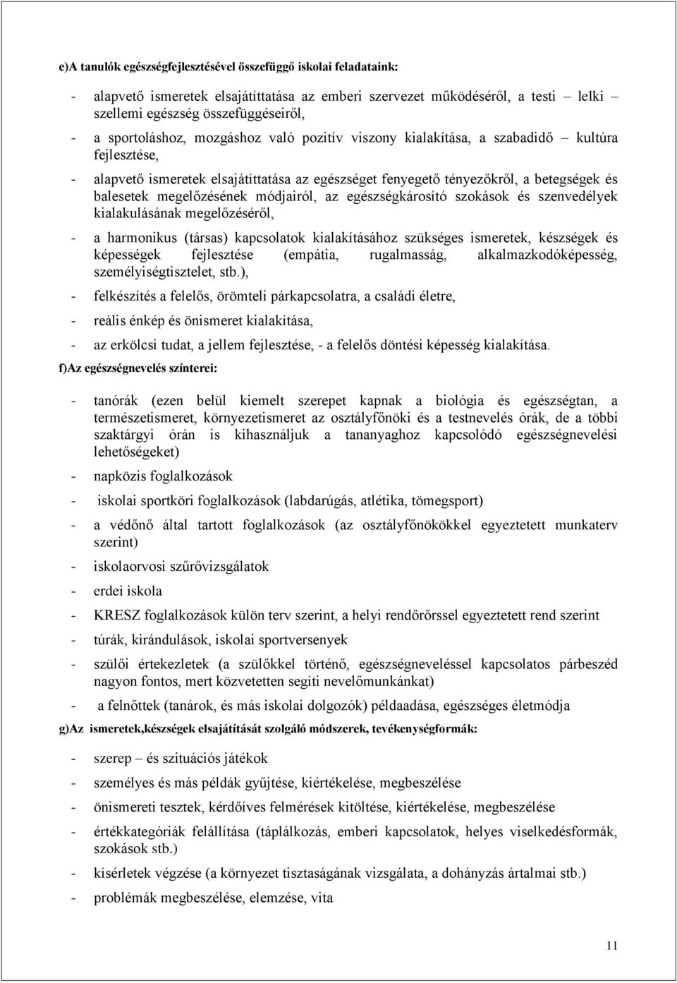 megelőzésének módjairól, az egészségkárosító szokások és szenvedélyek kialakulásának megelőzéséről, - a harmonikus (társas) kapcsolatok kialakításához szükséges ismeretek, készségek és képességek