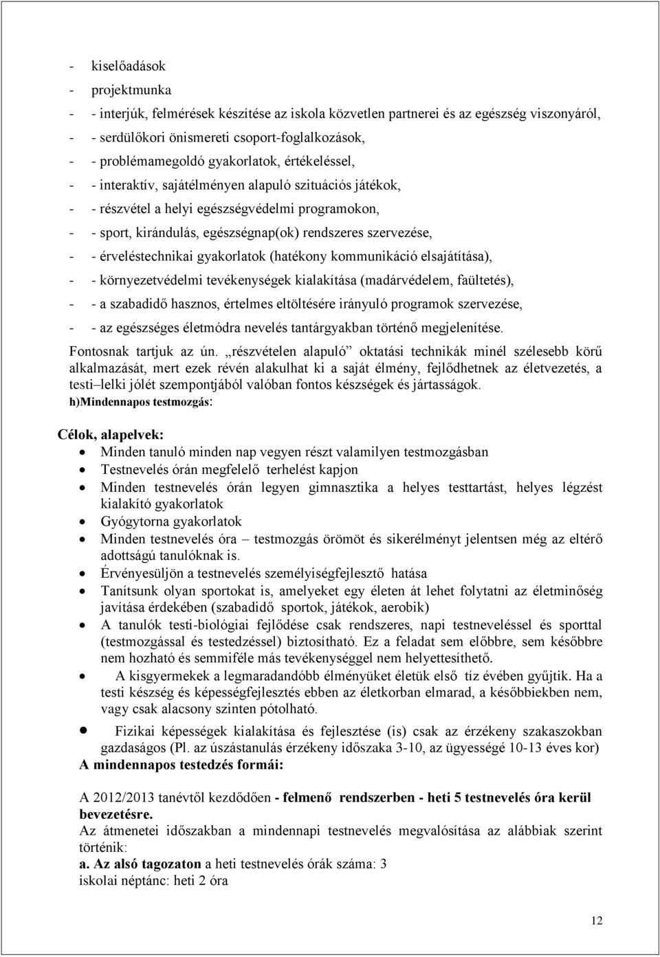 - érveléstechnikai gyakorlatok (hatékony kommunikáció elsajátítása), - - környezetvédelmi tevékenységek kialakítása (madárvédelem, faültetés), - - a szabadidő hasznos, értelmes eltöltésére irányuló