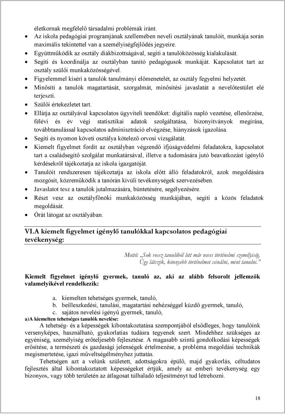 Figyelemmel kíséri a tanulók tanulmányi előmenetelét, az osztály fegyelmi helyzetét. Minősíti a tanulók magatartását, szorgalmát, minősítési javaslatát a nevelőtestület elé terjeszti.