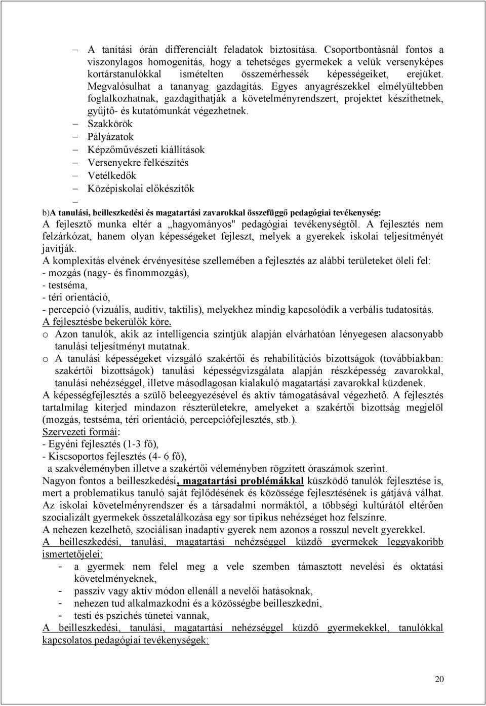 Megvalósulhat a tananyag gazdagítás. Egyes anyagrészekkel elmélyültebben foglalkozhatnak, gazdagíthatják a követelményrendszert, projektet készíthetnek, gyűjtő- és kutatómunkát végezhetnek.