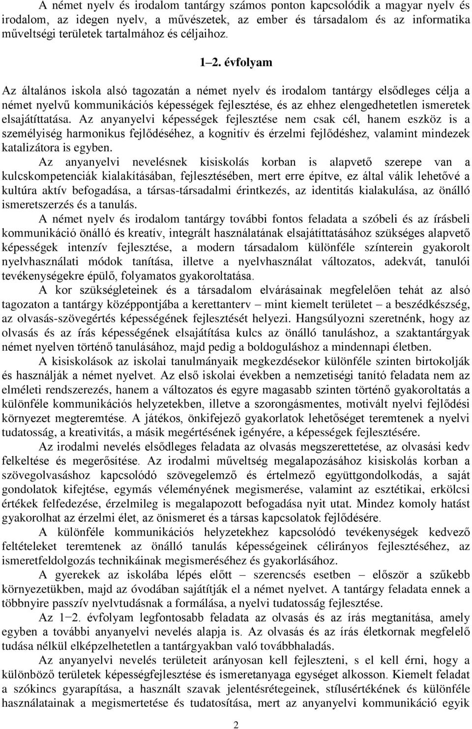 évfolyam Az általános iskola alsó tagozatán a német nyelv és irodalom tantárgy elsődleges célja a német nyelvű kommunikációs képességek fejlesztése, és az ehhez elengedhetetlen ismeretek