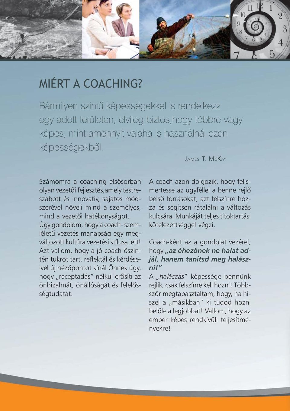 Úgy gondolom, hogy a coach- szemléletû vezetés manapság egy megváltozott kultúra vezetési stílusa lett!