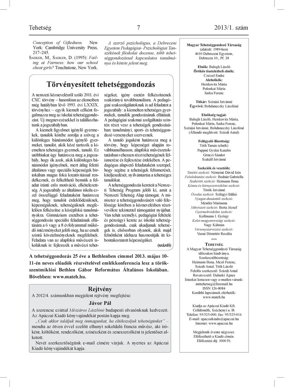 Törvényesített tehetséggondozás A nemzeti köznevelésről szóló 2011. évi CXC. törvény hasonlóan az elemeiben még hatályban lévő 1993. évi LXXIX.