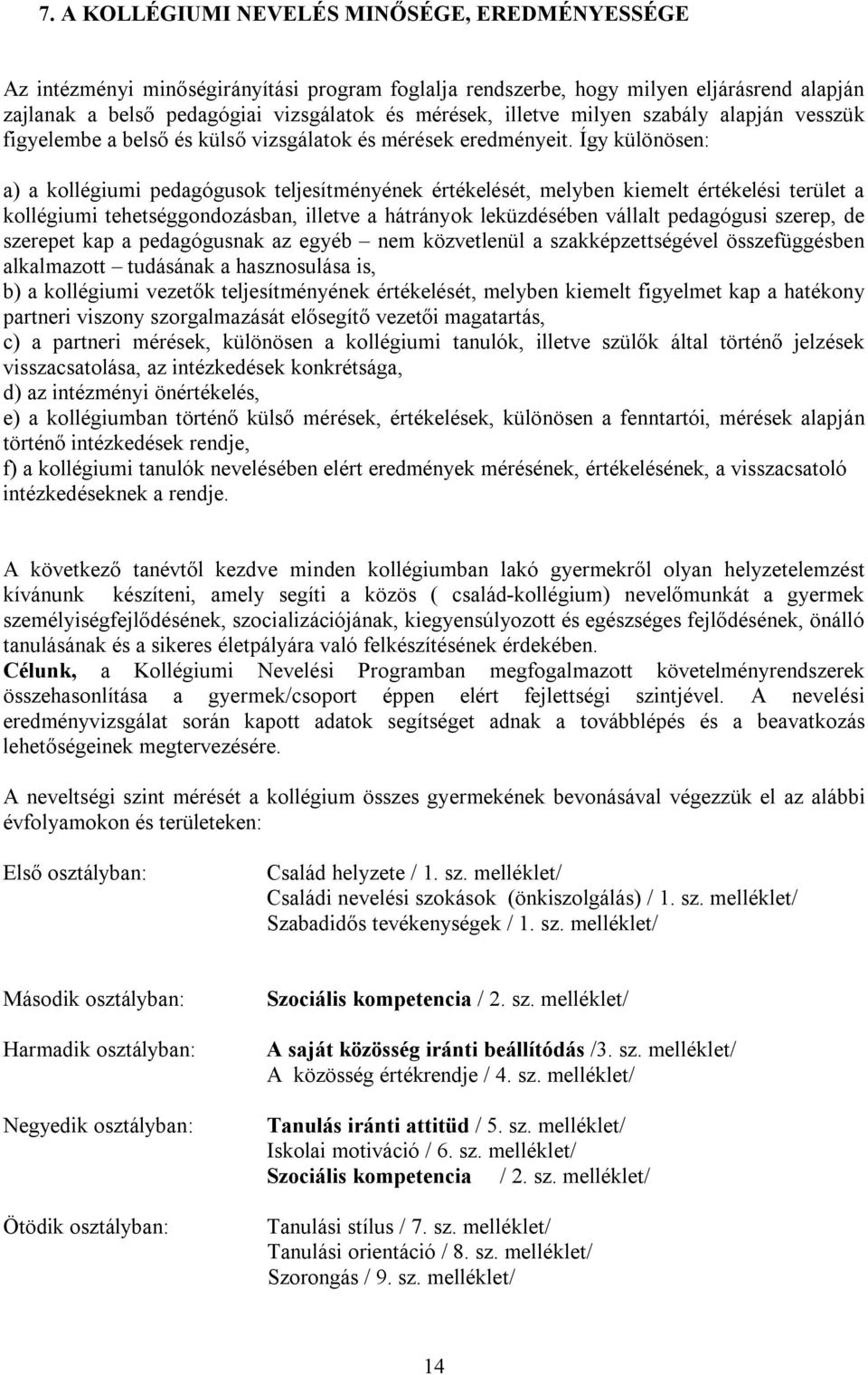 Így különösen: a) a kollégiumi pedagógusok teljesítményének értékelését, melyben kiemelt értékelési terület a kollégiumi tehetséggondozásban, illetve a hátrányok leküzdésében vállalt pedagógusi