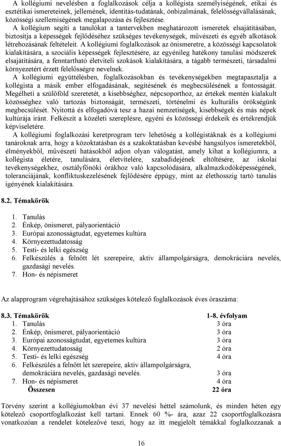 A kollégium segíti a tanulókat a tantervekben meghatározott ismeretek elsajátításában, biztosítja a képességek fejlődéséhez szükséges tevékenységek, művészeti és egyéb alkotások létrehozásának