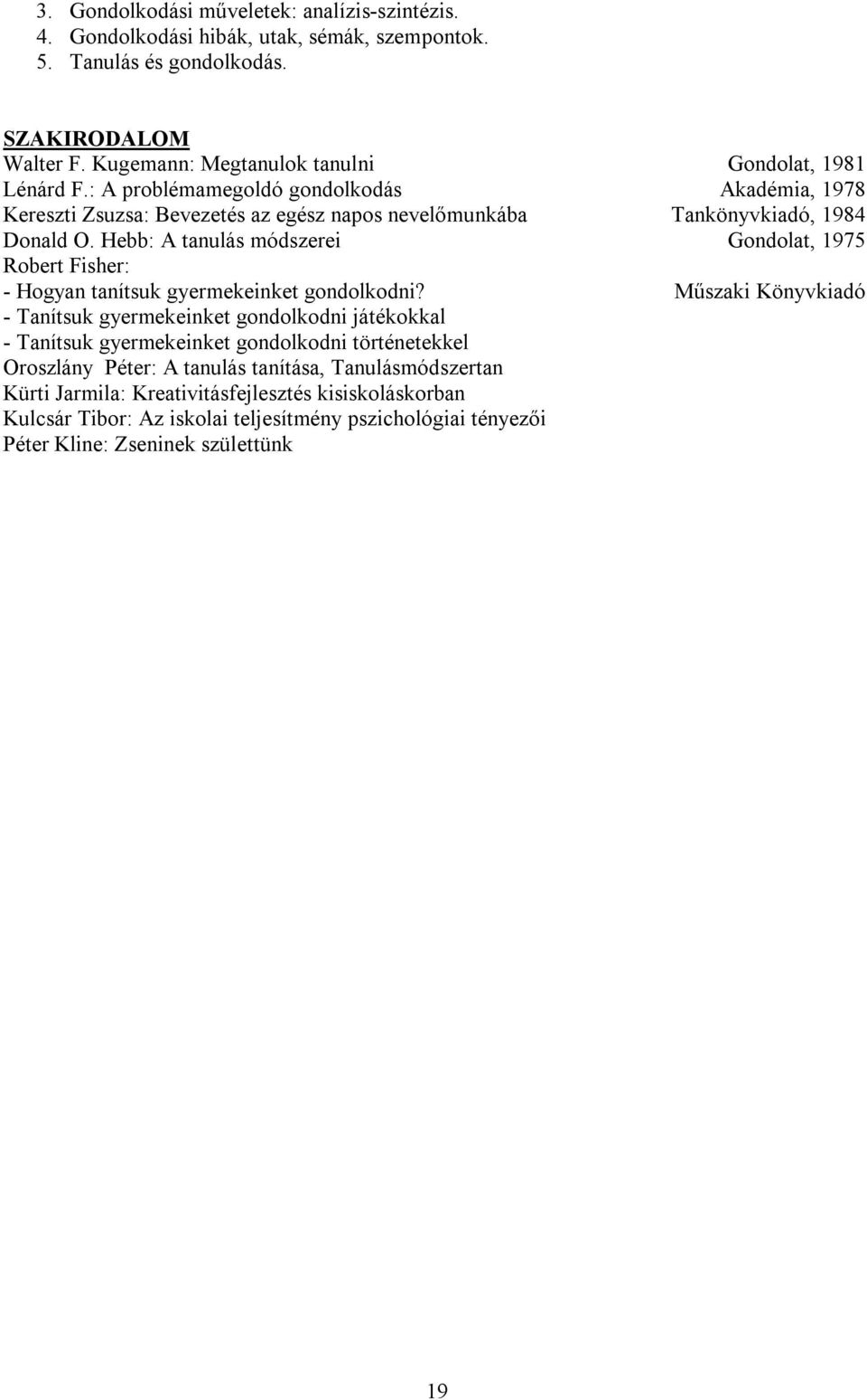 Hebb: A tanulás módszerei Gondolat, 1975 Robert Fisher: - Hogyan tanítsuk gyermekeinket gondolkodni?