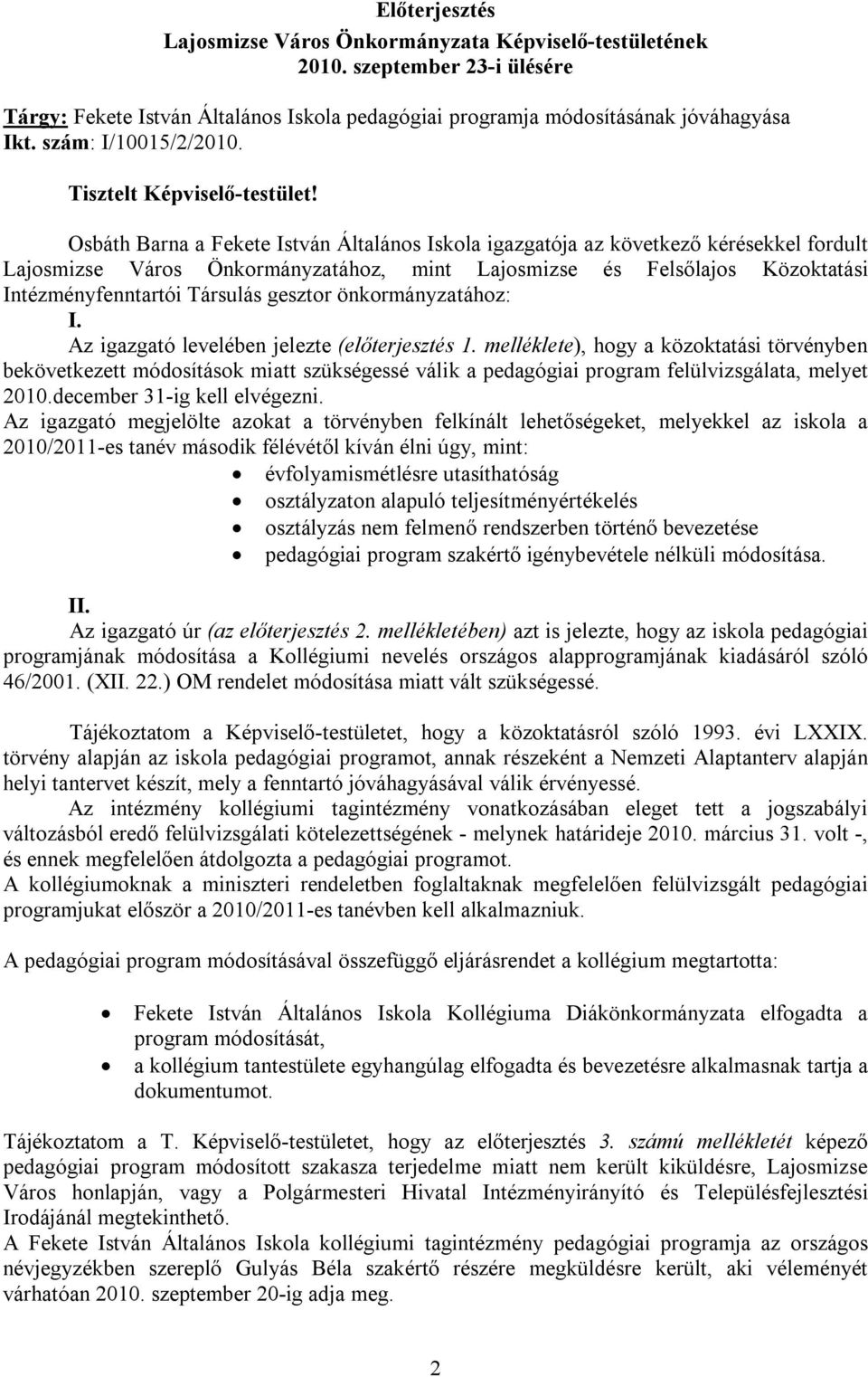 Osbáth Barna a Fekete István Általános Iskola igazgatója az következő kérésekkel fordult Lajosmizse Város Önkormányzatához, mint Lajosmizse és Felsőlajos Közoktatási Intézményfenntartói Társulás