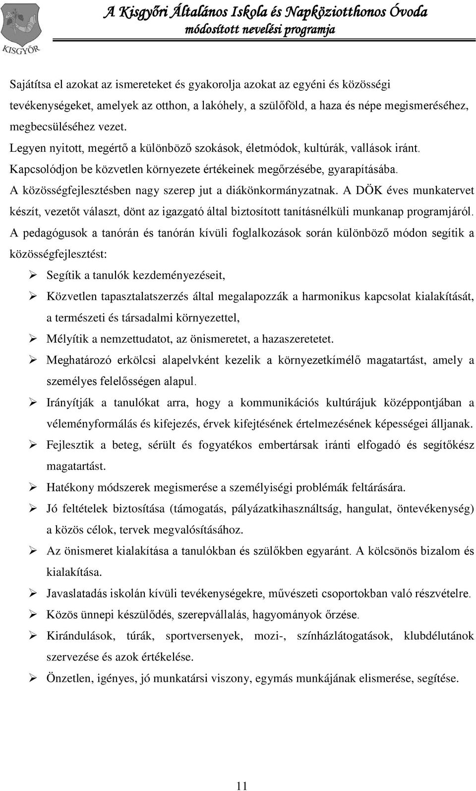 A közösségfejlesztésben nagy szerep jut a diákönkormányzatnak. A DÖK éves munkatervet készít, vezetőt választ, dönt az igazgató által biztosított tanításnélküli munkanap programjáról.