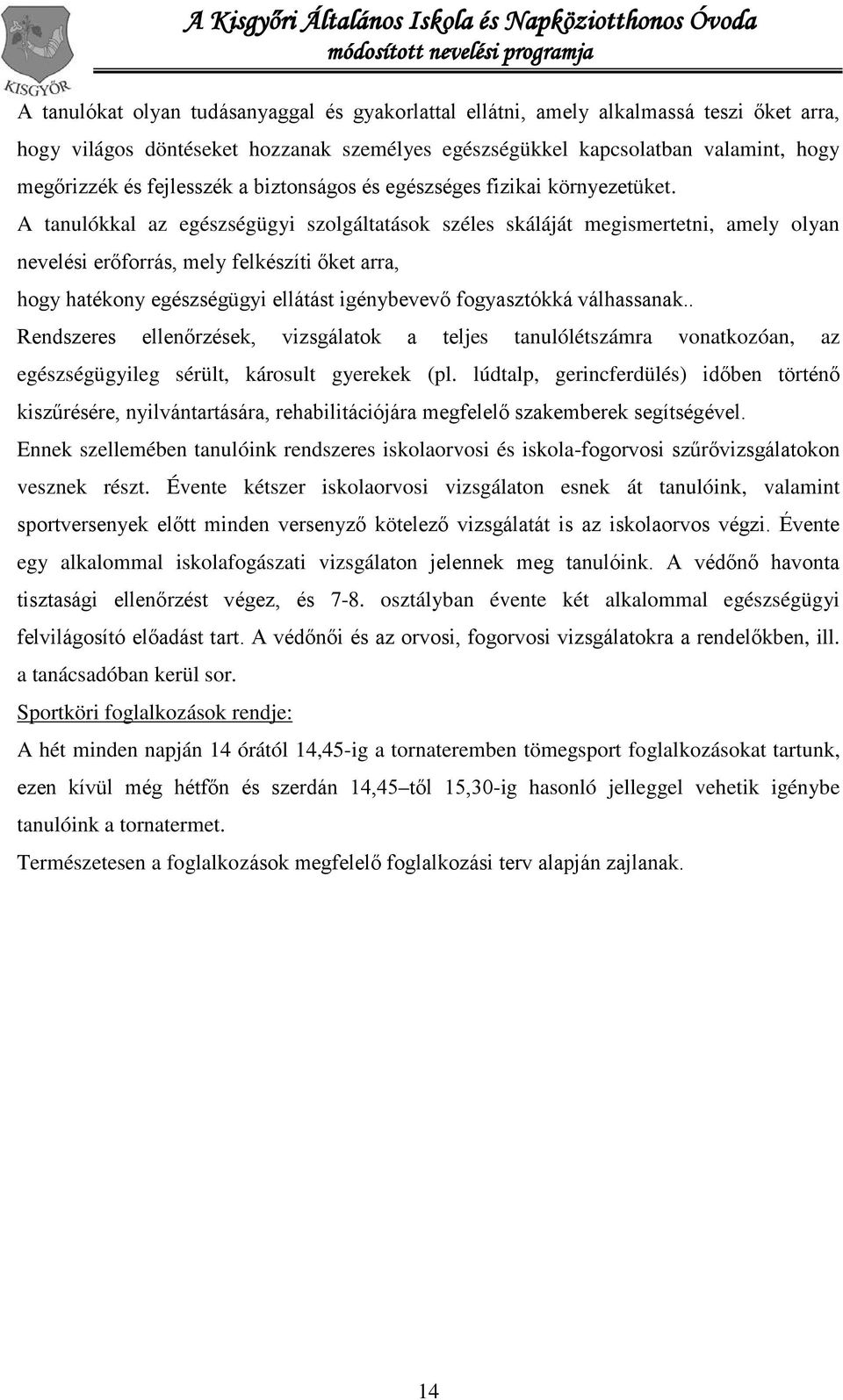 A tanulókkal az egészségügyi szolgáltatások széles skáláját megismertetni, amely olyan nevelési erőforrás, mely felkészíti őket arra, hogy hatékony egészségügyi ellátást igénybevevő fogyasztókká