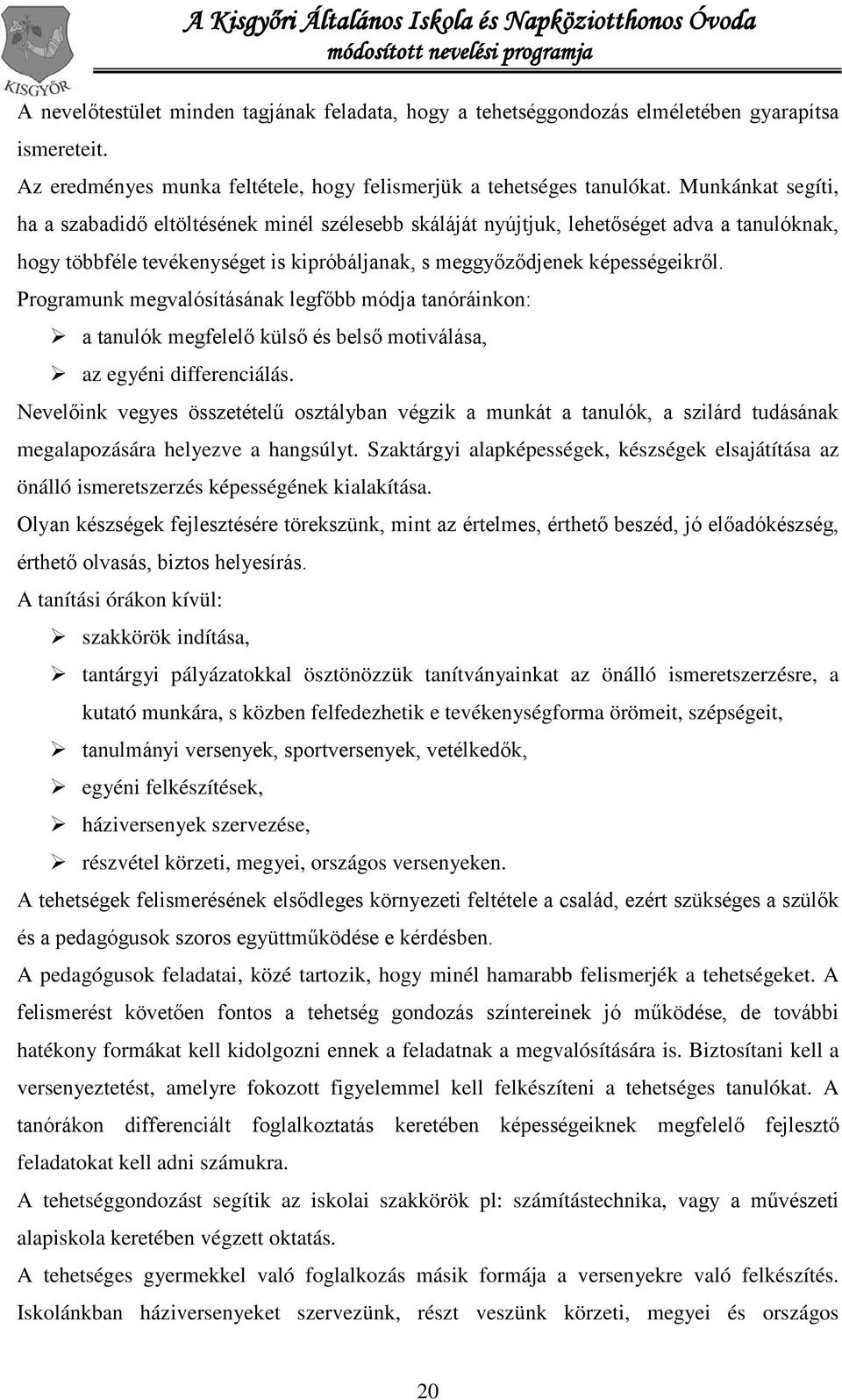 Programunk megvalósításának legfőbb módja tanóráinkon: a tanulók megfelelő külső és belső motiválása, az egyéni differenciálás.