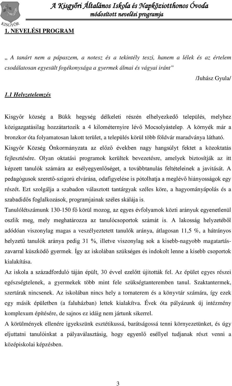 A környék már a bronzkor óta folyamatosan lakott terület, a település körül több földvár maradványa látható.