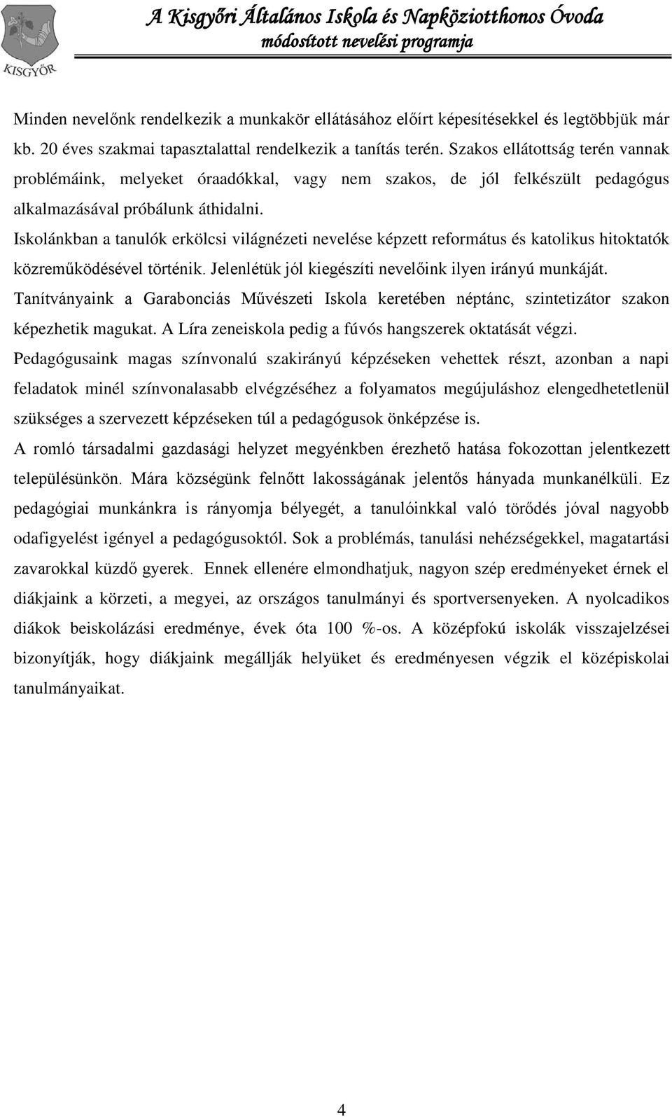 Iskolánkban a tanulók erkölcsi világnézeti nevelése képzett református és katolikus hitoktatók közreműködésével történik. Jelenlétük jól kiegészíti nevelőink ilyen irányú munkáját.