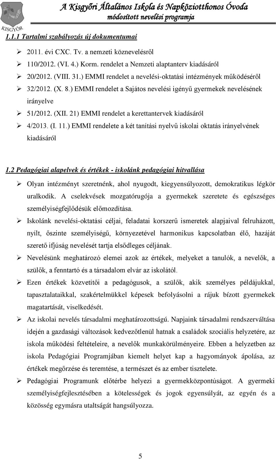 21) EMMI rendelet a kerettantervek kiadásáról 4/2013. (I. 11.) EMMI rendelete a két tanítási nyelvű iskolai oktatás irányelvének kiadásáról 1.