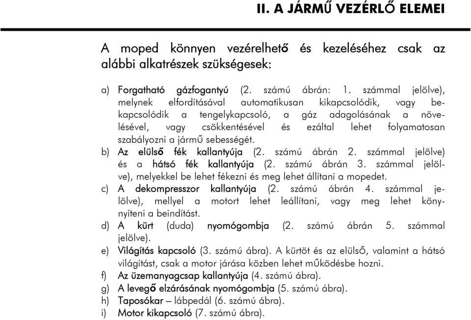 szabályozni a jármű sebességét. b) Az elülső fék kallantyúja (2. számú ábrán 2. számmal jelölve) és a hátsó fék kallantyúja (2. számú ábrán 3.