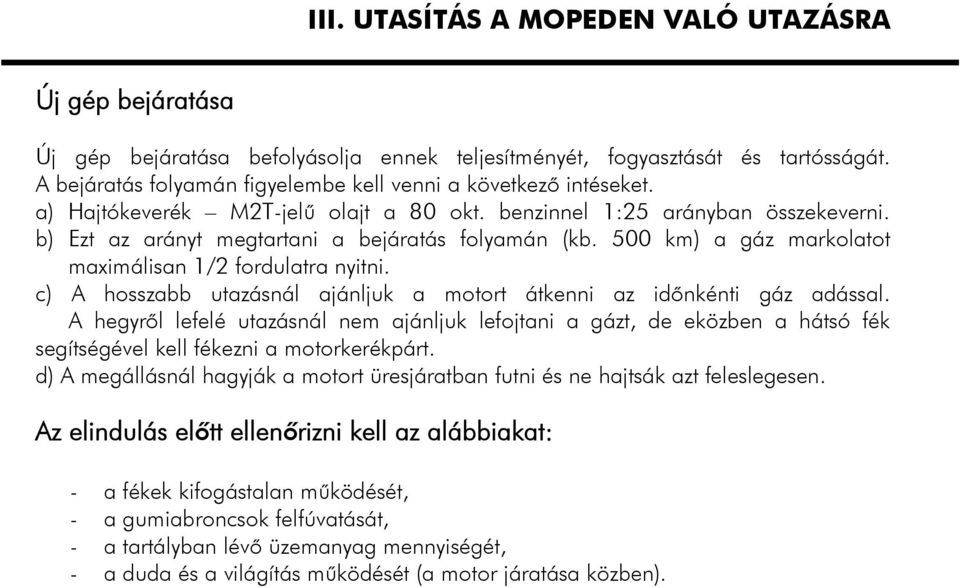 500 km) a gáz markolatot maximálisan 1/2 fordulatra nyitni. c) A hosszabb utazásnál ajánljuk a motort átkenni az időnkénti gáz adással.