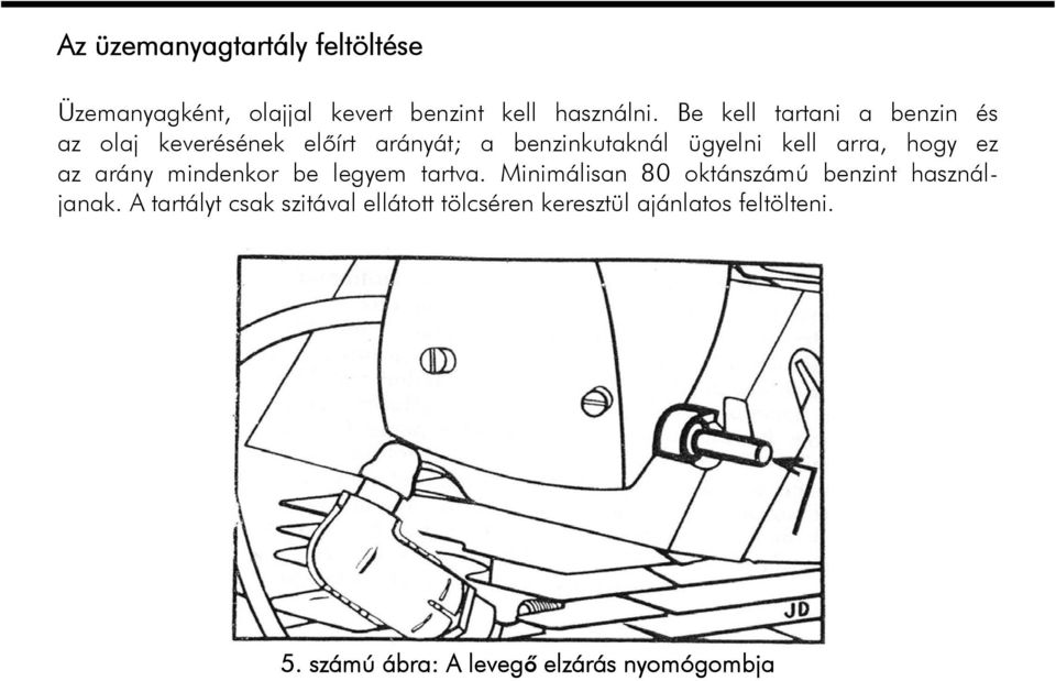 hogy ez az arány mindenkor be legyem tartva. Minimálisan 80 oktánszámú benzint használjanak.