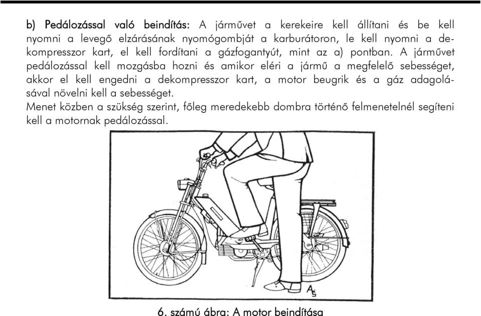 A járművet pedálozással kell mozgásba hozni és amikor eléri a jármű a megfelelő sebességet, akkor el kell engedni a dekompresszor kart, a motor