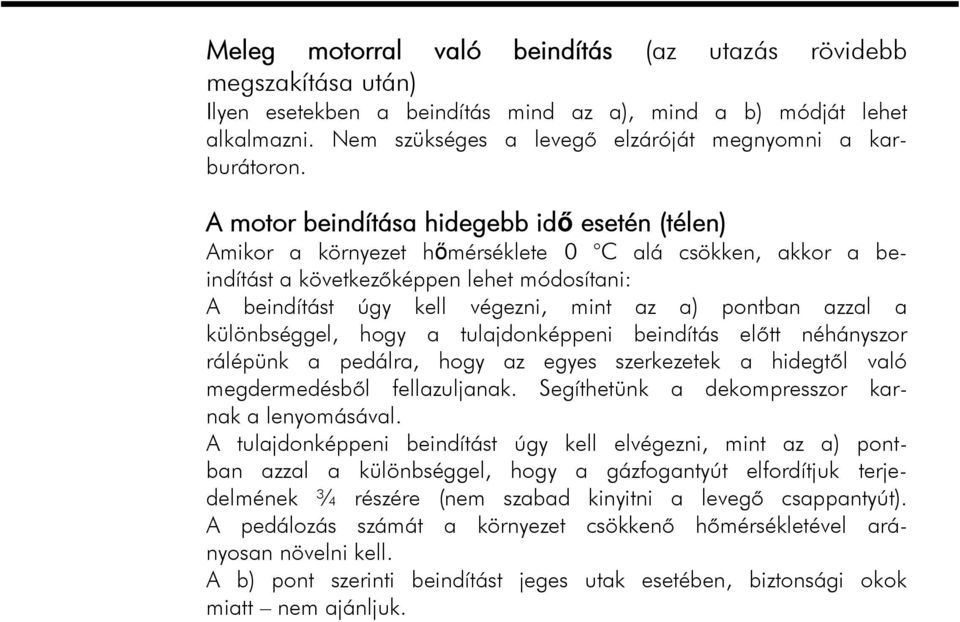 A motor beindítása hidegebb idő esetén (télen) Amikor a környezet hőmérséklete 0 C alá csökken, akkor a beindítást a következőképpen lehet módosítani: A beindítást úgy kell végezni, mint az a)