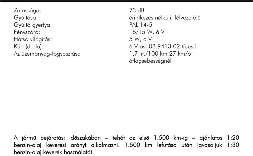 /100 km 27 km/ó átlagsebességnél A jármű bejáratási időszakában tehát az első 1.