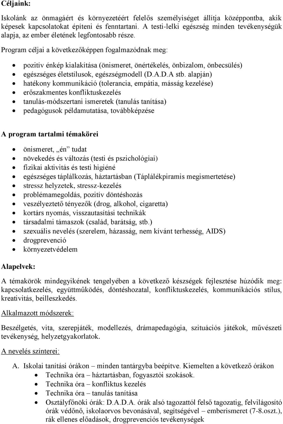 Program céljai a következőképpen fogalmazódnak meg: pozitív énkép kialakítása (önismeret, önértékelés, önbizalom, önbecsülés) egészséges életstílusok, egészségmodell (D.A.D.A stb.