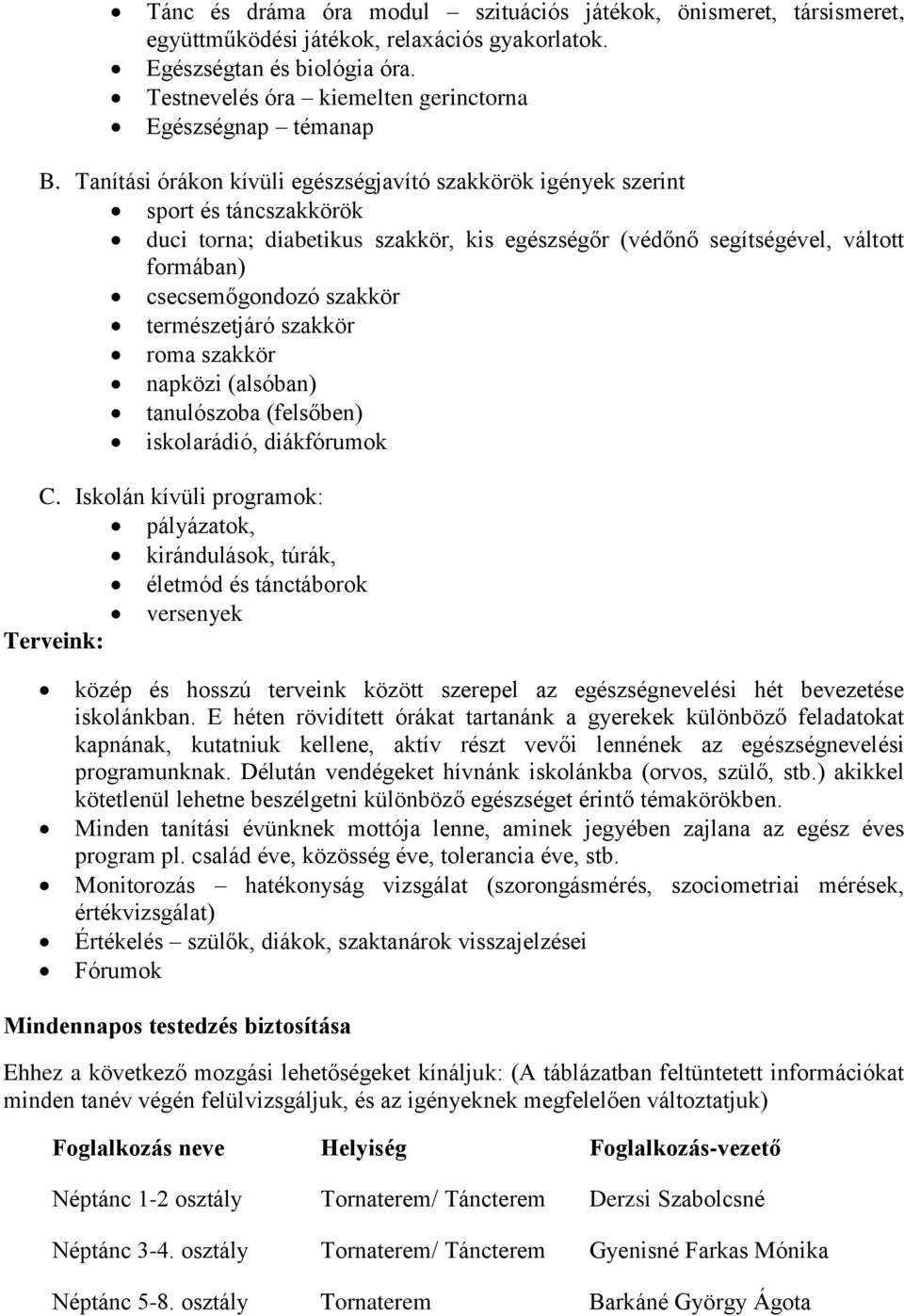 Tanítási órákon kívüli egészségjavító szakkörök igények szerint sport és táncszakkörök duci torna; diabetikus szakkör, kis egészségőr (védőnő segítségével, váltott formában) csecsemőgondozó szakkör