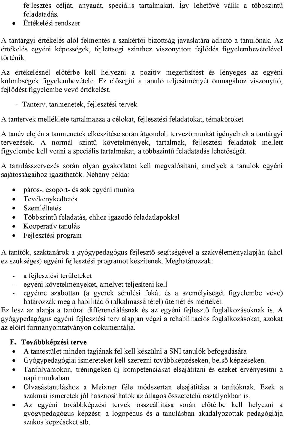 Az értékelés egyéni képességek, fejlettségi szinthez viszonyított fejlődés figyelembevételével történik.