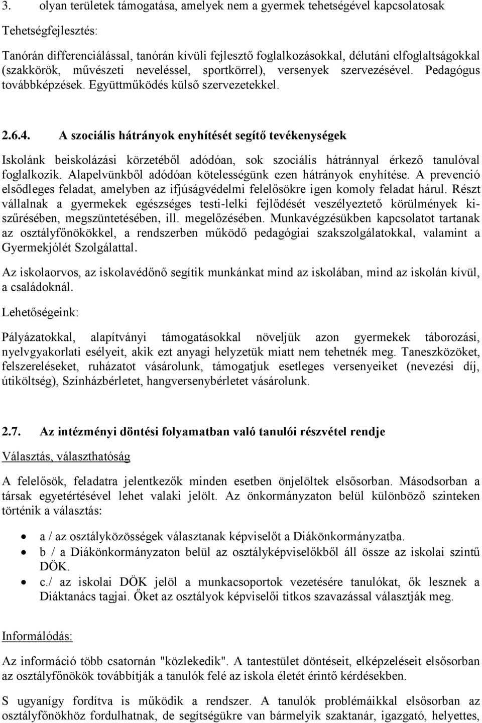 A szociális hátrányok enyhítését segítő tevékenységek Iskolánk beiskolázási körzetéből adódóan, sok szociális hátránnyal érkező tanulóval foglalkozik.